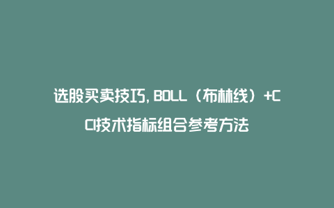 选股买卖技巧,BOLL（布林线）+CCI技术指标组合参考方法