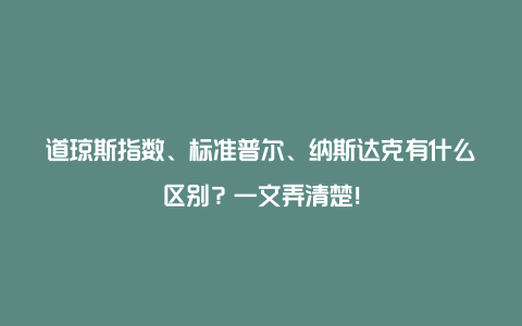 道琼斯指数、标准普尔、纳斯达克有什么区别？一文弄清楚！