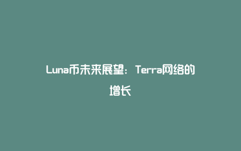 Luna币未来展望：Terra网络的增长