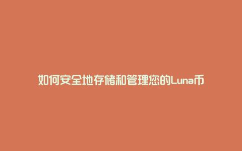 如何安全地存储和管理您的Luna币