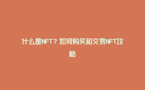 什么是NFT？如何购买和交易NFT攻略