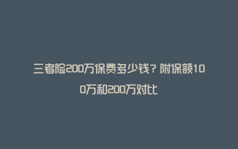 三者险200万保费多少钱？附保额100万和200万对比