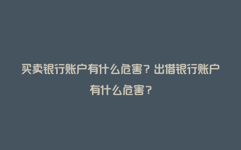 买卖银行账户有什么危害？出借银行账户有什么危害？