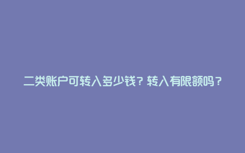 二类账户可转入多少钱？转入有限额吗？