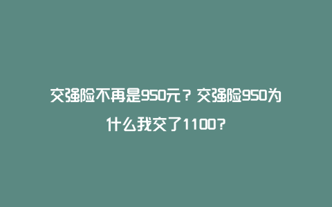 交强险不再是950元？交强险950为什么我交了1100？