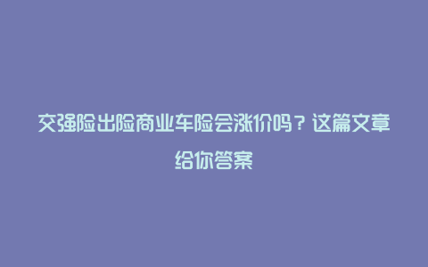 交强险出险商业车险会涨价吗？这篇文章给你答案