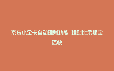 京东小金卡自动理财功能 理财比余额宝还快