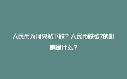 人民币为何突然下跌？人民币跌破7的影响是什么？