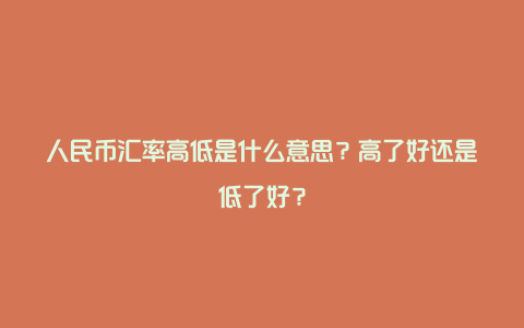 人民币汇率高低是什么意思？高了好还是低了好？