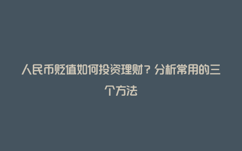 人民币贬值如何投资理财？分析常用的三个方法