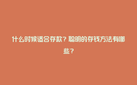 什么时候适合存款？聪明的存钱方法有哪些？