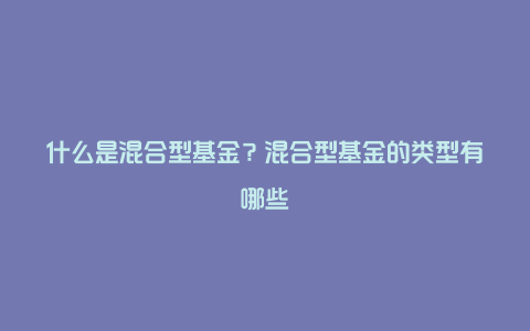 什么是混合型基金？混合型基金的类型有哪些