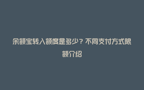 余额宝转入额度是多少？不同支付方式限额介绍