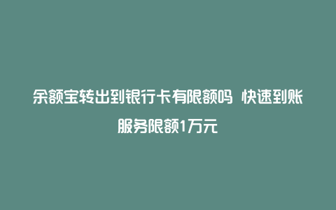 余额宝转出到银行卡有限额吗 快速到账服务限额1万元