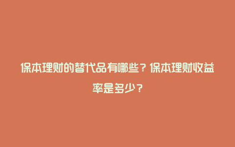 保本理财的替代品有哪些？保本理财收益率是多少？