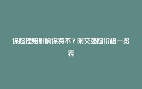 保险理赔影响保费不？附交强险价格一览表