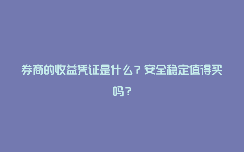 券商的收益凭证是什么？安全稳定值得买吗？