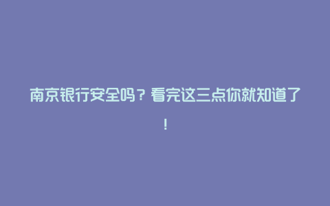 南京银行安全吗？看完这三点你就知道了！