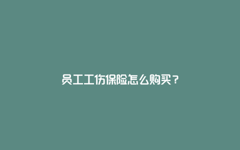 员工工伤保险怎么购买？