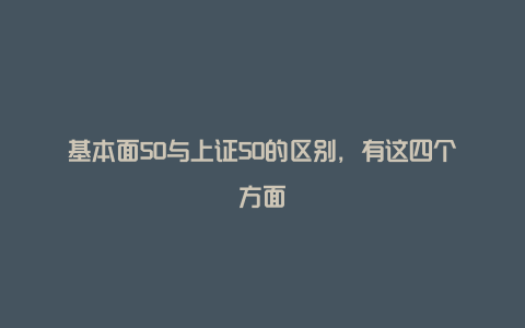 基本面50与上证50的区别，有这四个方面