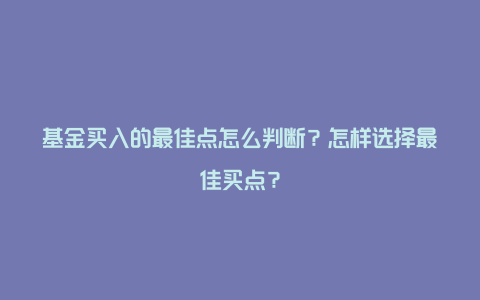 基金买入的最佳点怎么判断？怎样选择最佳买点？