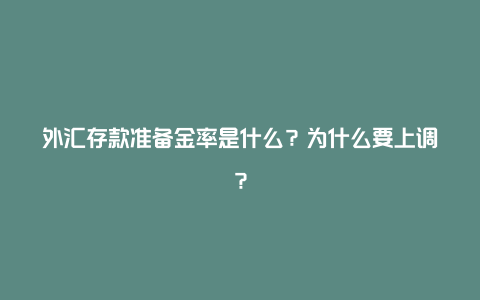 外汇存款准备金率是什么？为什么要上调？