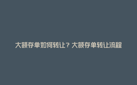 大额存单如何转让？大额存单转让流程