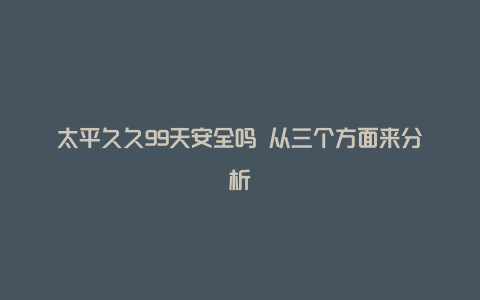 太平久久99天安全吗 从三个方面来分析