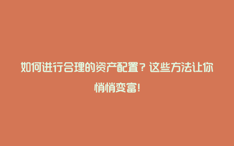 如何进行合理的资产配置？这些方法让你悄悄变富！