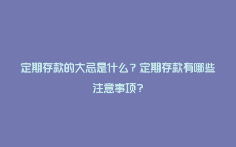 定期存款的大忌是什么？定期存款有哪些注意事项？