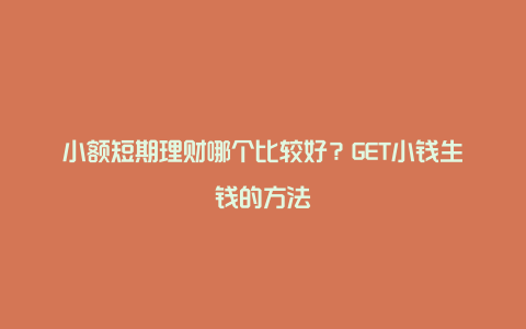 小额短期理财哪个比较好？GET小钱生钱的方法