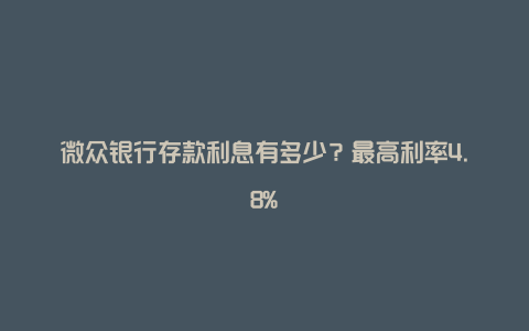 微众银行存款利息有多少？最高利率4.8%