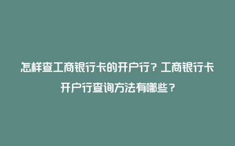 怎样查工商银行卡的开户行？工商银行卡开户行查询方法有哪些？