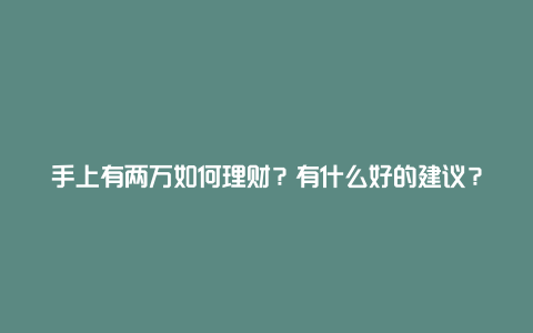 手上有两万如何理财？有什么好的建议？