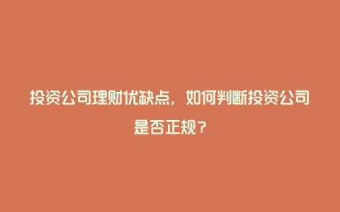 投资公司理财优缺点，如何判断投资公司是否正规？