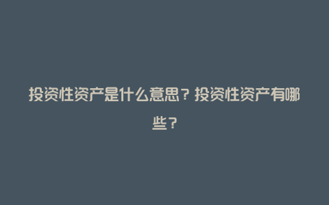 投资性资产是什么意思？投资性资产有哪些？