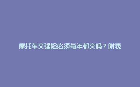 摩托车交强险必须每年都交吗？附表