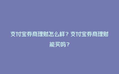 支付宝券商理财怎么样？支付宝券商理财能买吗？