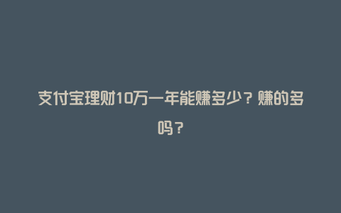 支付宝理财10万一年能赚多少？赚的多吗？