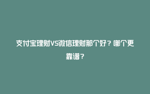 支付宝理财VS微信理财那个好？哪个更靠谱？