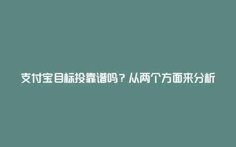 支付宝目标投靠谱吗？从两个方面来分析