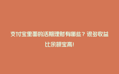 支付宝里面的活期理财有哪些？很多收益比余额宝高！