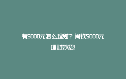 有5000元怎么理财？闲钱5000元理财妙招！