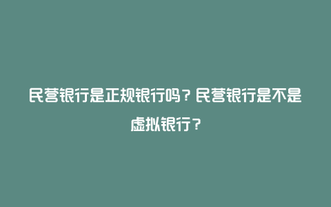 民营银行是正规银行吗？民营银行是不是虚拟银行？