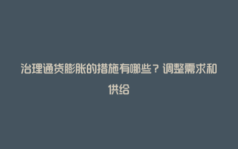 治理通货膨胀的措施有哪些？调整需求和供给