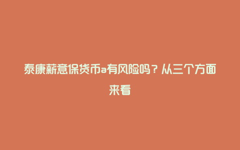 泰康薪意保货币a有风险吗？从三个方面来看