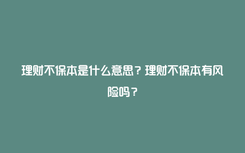 理财不保本是什么意思？理财不保本有风险吗？