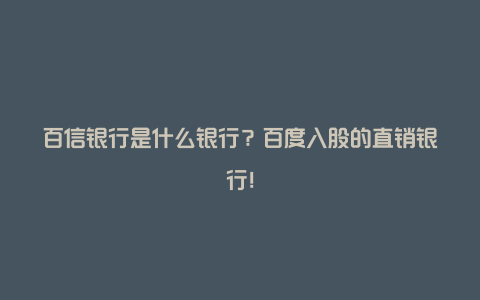 百信银行是什么银行？百度入股的直销银行！