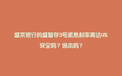 盛京银行的盛智存3号派息利率高达4%安全吗？保本吗？