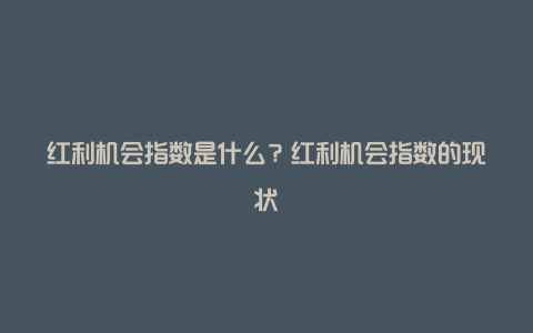 红利机会指数是什么？红利机会指数的现状